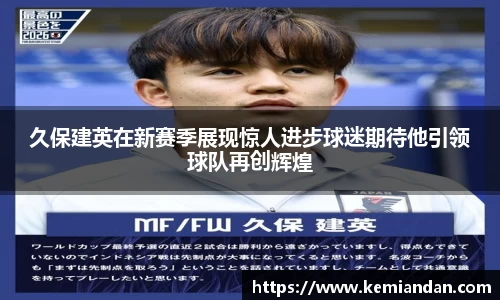 久保建英在新赛季展现惊人进步球迷期待他引领球队再创辉煌